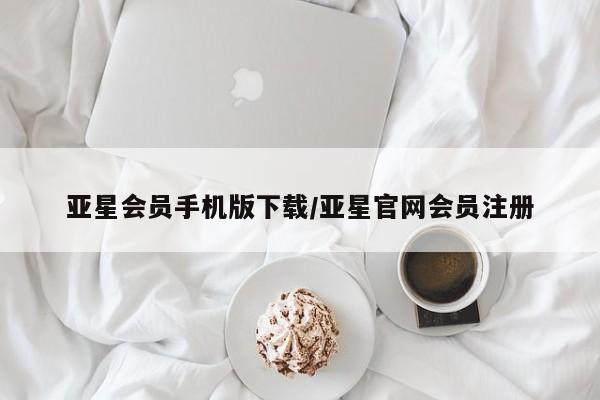 亚星网页 亚星网站亚星会员手机版下载/亚星官网会员注册