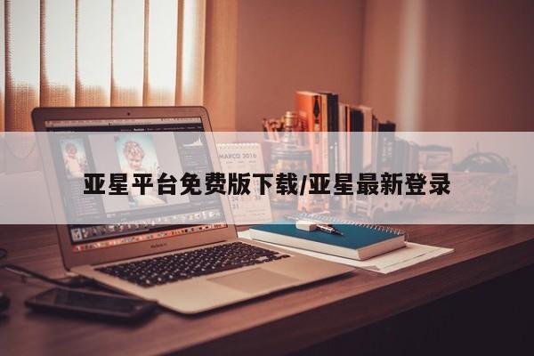 亚星网页 亚星网站亚星平台免费版下载/亚星最新登录