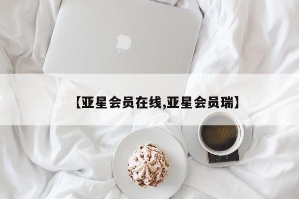 亚星网页 亚星网站【亚星会员在线,亚星会员瑞】