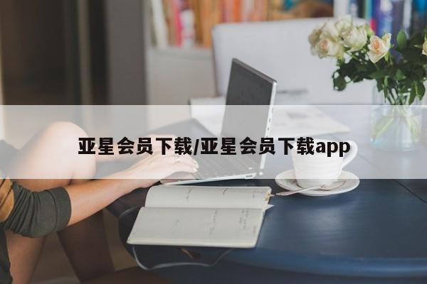 亚星网页 亚星网站亚星会员下载/亚星会员下载app