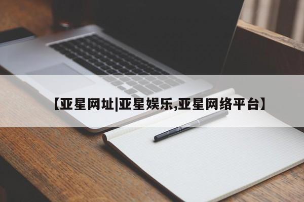亚星网页 亚星网站【亚星网址|亚星娱乐,亚星网络平台】