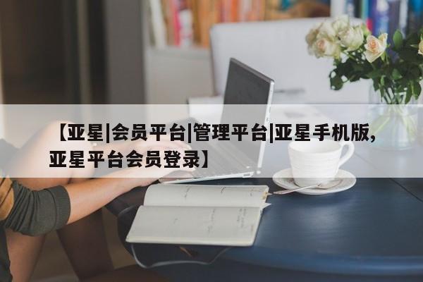 亚星网页 亚星网站【亚星|会员平台|管理平台|亚星手机版,亚星平台会员登录】