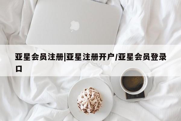 亚星网页 亚星网站|亚星注册开户/亚星会员登录口