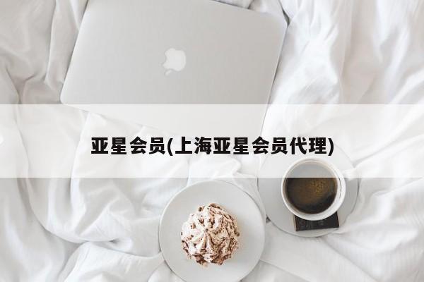 亚星网页 亚星网站亚星会员(上海亚星会员代理)